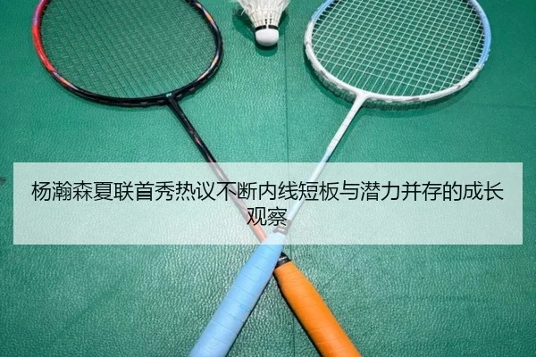 杨瀚森夏联首秀热议不断内线短板与潜力并存的成长观察
